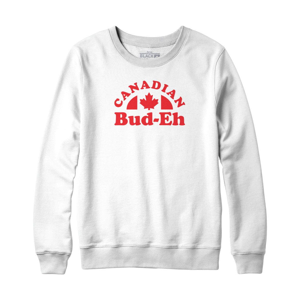 Canadian Bud-eh Sweatshirt or Hoodie